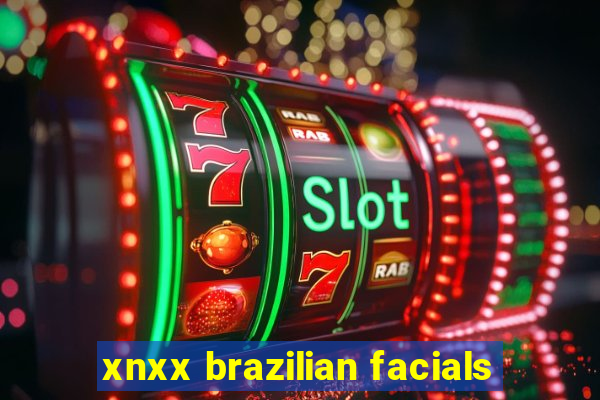 xnxx brazilian facials